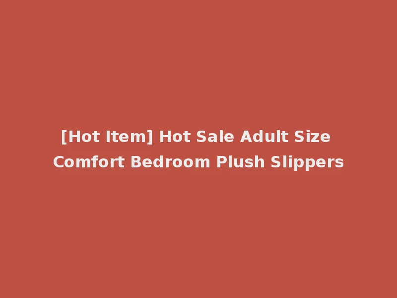 [Hot Item] Hot Sale Adult Size Comfort Bedroom Plush Slippers
