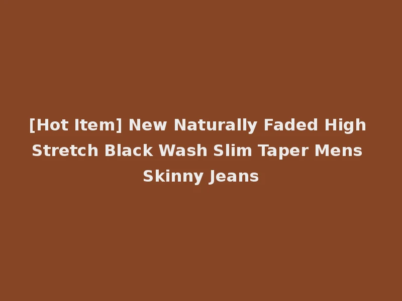 [Hot Item] New Naturally Faded High Stretch Black Wash Slim Taper Mens Skinny Jeans