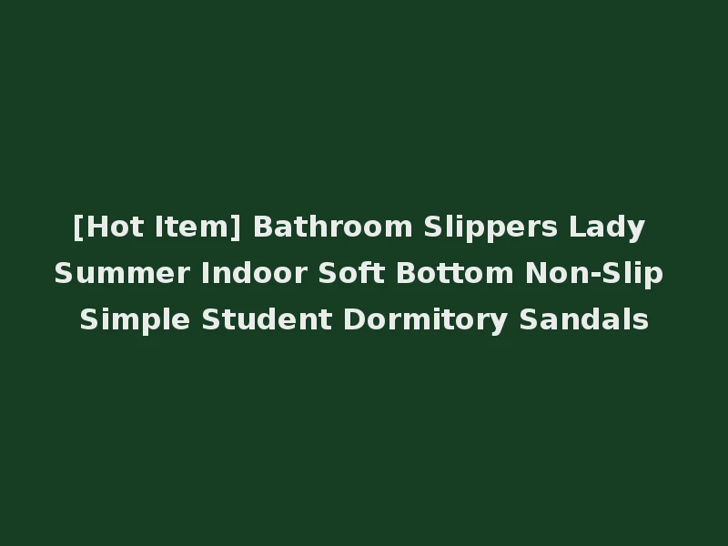 [Hot Item] Bathroom Slippers Lady Summer Indoor Soft Bottom Non-Slip Simple Student Dormitory Sandals