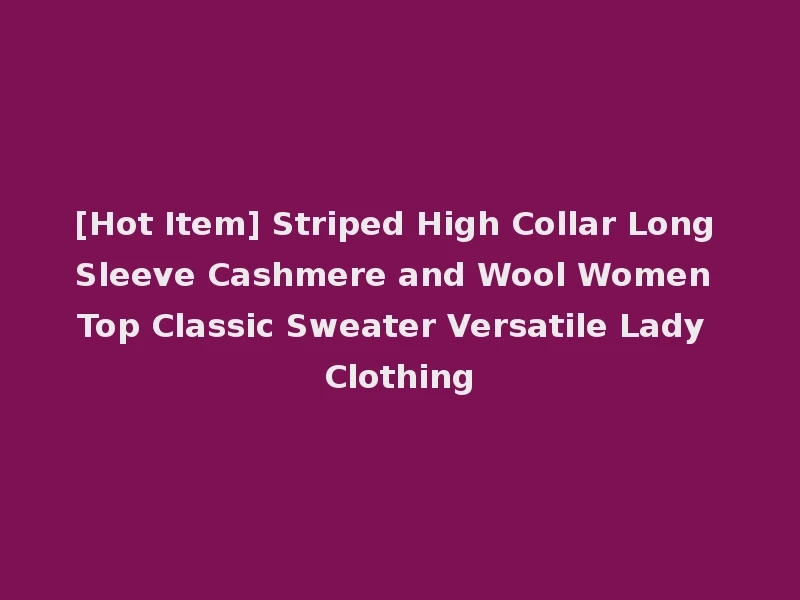 [Hot Item] Striped High Collar Long Sleeve Cashmere and Wool Women Top Classic Sweater Versatile Lady Clothing