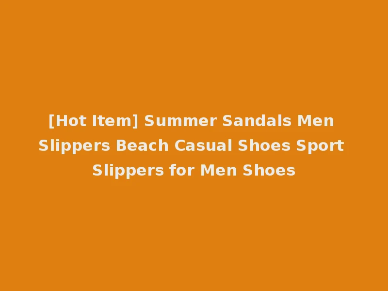 [Hot Item] Summer Sandals Men Slippers Beach Casual Shoes Sport Slippers for Men Shoes