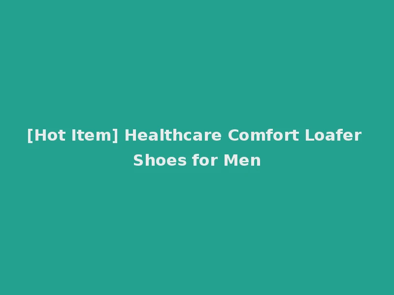 [Hot Item] Healthcare Comfort Loafer Shoes for Men