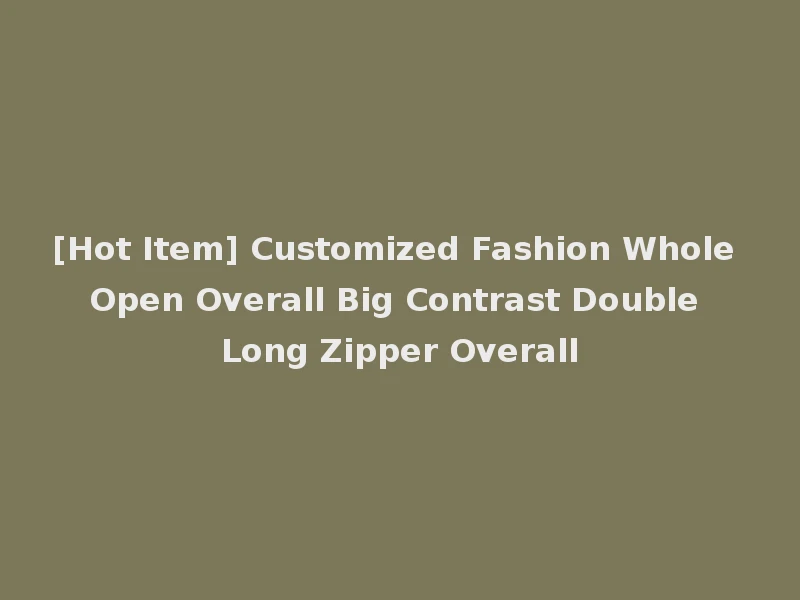 [Hot Item] Customized Fashion Whole Open Overall Big Contrast Double Long Zipper Overall