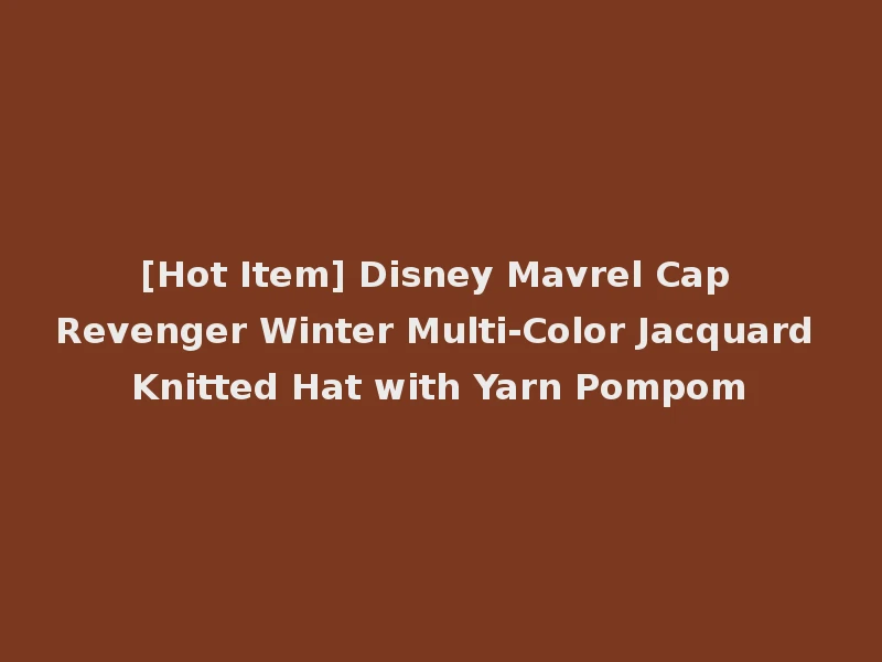 [Hot Item] Disney Mavrel Cap Revenger Winter Multi-Color Jacquard Knitted Hat with Yarn Pompom