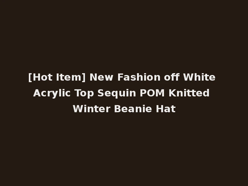 [Hot Item] New Fashion off White Acrylic Top Sequin POM Knitted Winter Beanie Hat