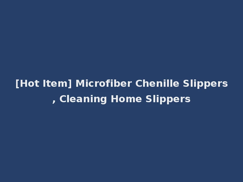 [Hot Item] Microfiber Chenille Slippers, Cleaning Home Slippers