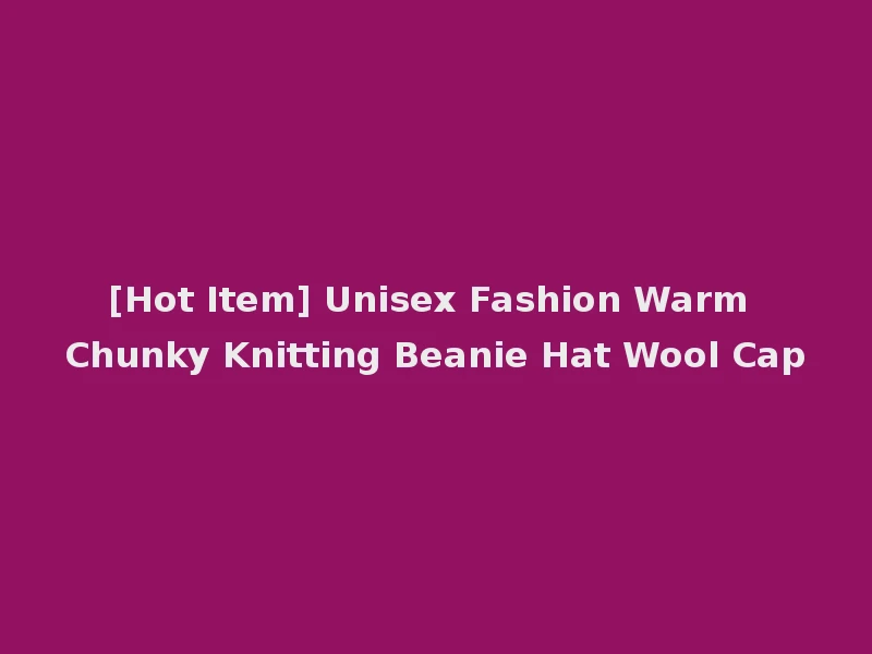 [Hot Item] Unisex Fashion Warm Chunky Knitting Beanie Hat Wool Cap
