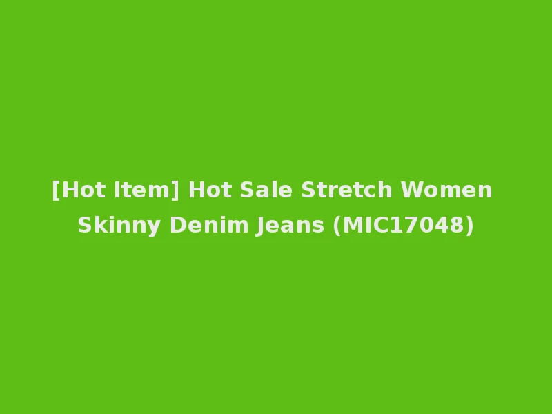 [Hot Item] Hot Sale Stretch Women Skinny Denim Jeans (MIC17048)