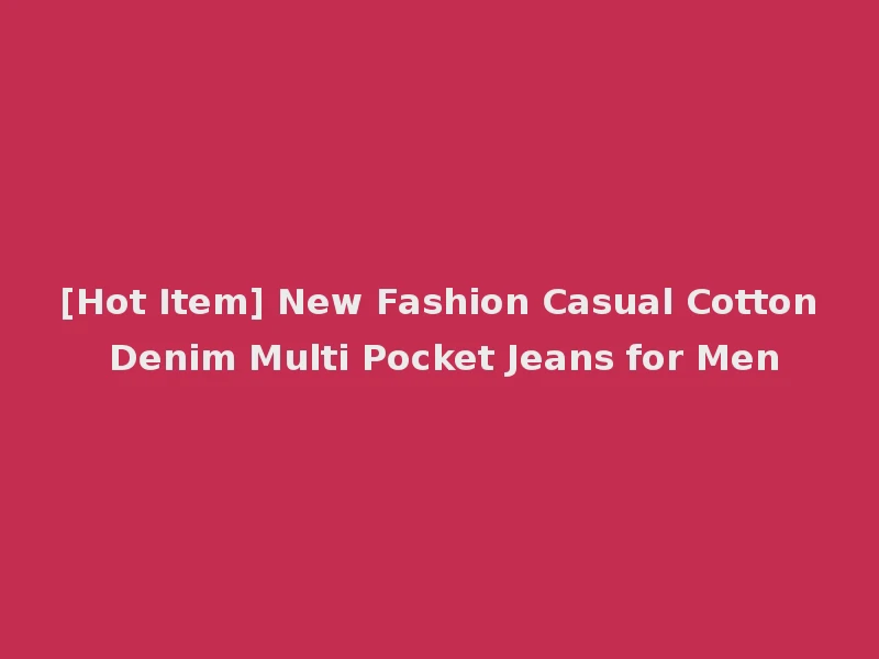[Hot Item] New Fashion Casual Cotton Denim Multi Pocket Jeans for Men