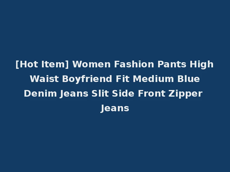 [Hot Item] Women Fashion Pants High Waist Boyfriend Fit Medium Blue Denim Jeans Slit Side Front Zipper Jeans