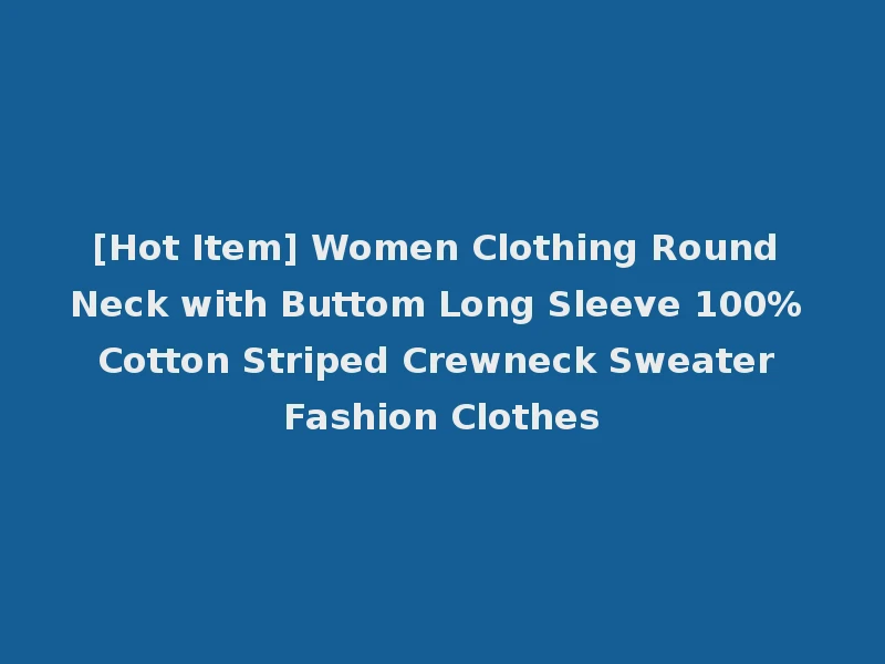 [Hot Item] Women Clothing Round Neck with Buttom Long Sleeve 100% Cotton Striped Crewneck Sweater Fashion Clothes