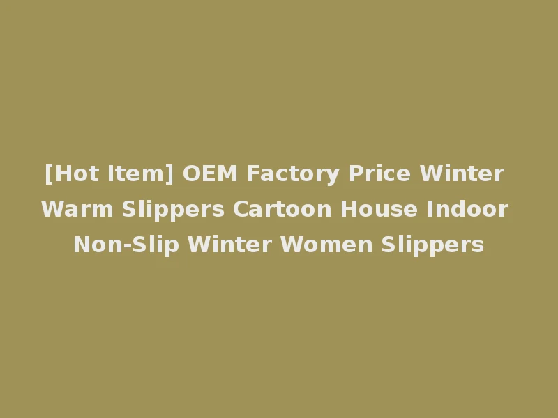 [Hot Item] OEM Factory Price Winter Warm Slippers Cartoon House Indoor Non-Slip Winter Women Slippers