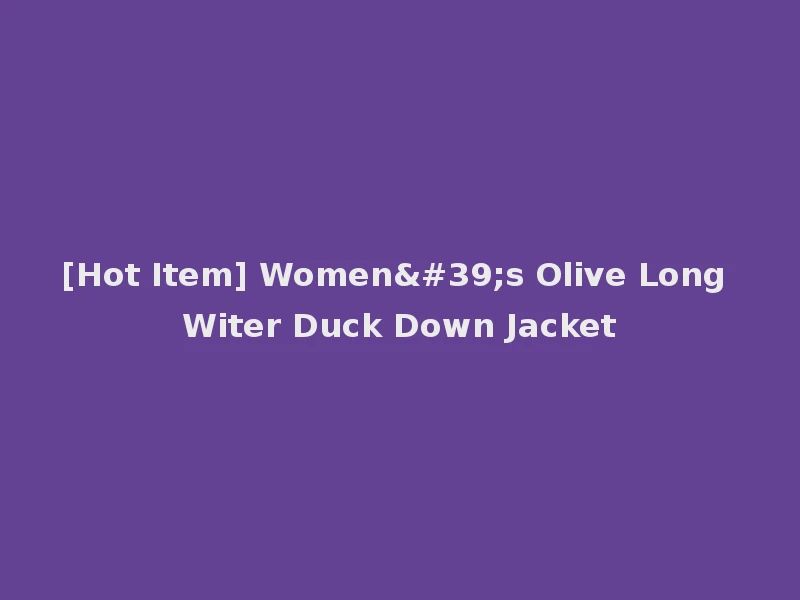 [Hot Item] Women's Olive Long Witer Duck Down Jacket