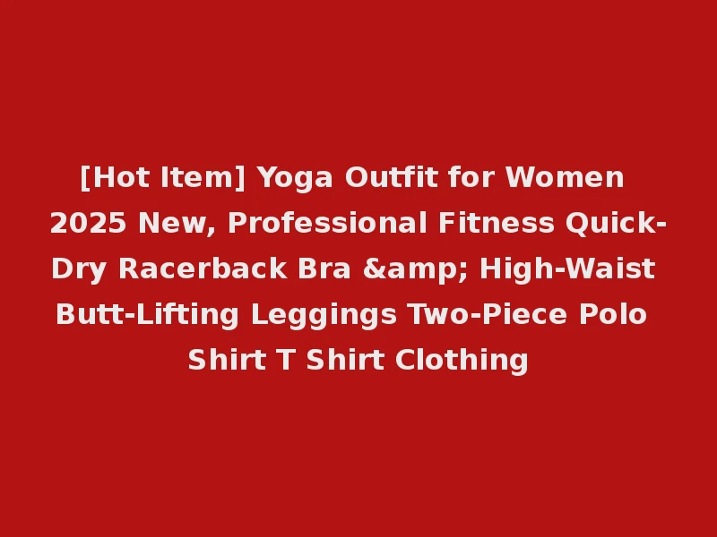 [Hot Item] Yoga Outfit for Women 2025 New, Professional Fitness Quick-Dry Racerback Bra & High-Waist Butt-Lifting Leggings Two-Piece Polo Shirt T Shirt Clothing