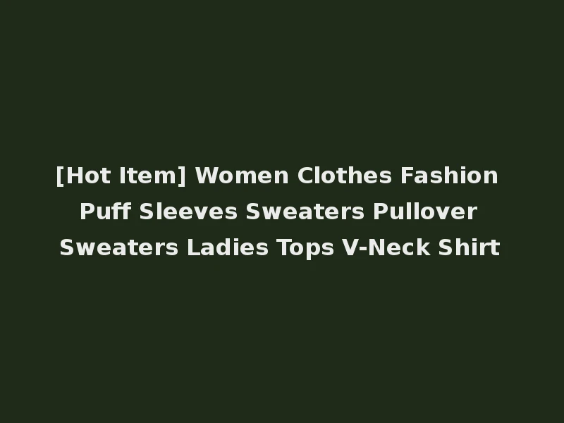 [Hot Item] Women Clothes Fashion Puff Sleeves Sweaters Pullover Sweaters Ladies Tops V-Neck Shirt