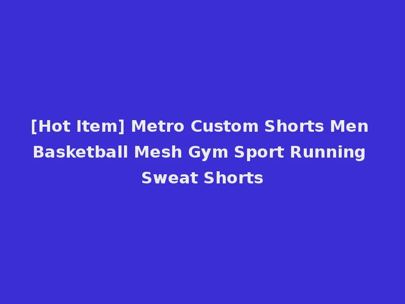 [Hot Item] Metro Custom Shorts Men Basketball Mesh Gym Sport Running Sweat Shorts