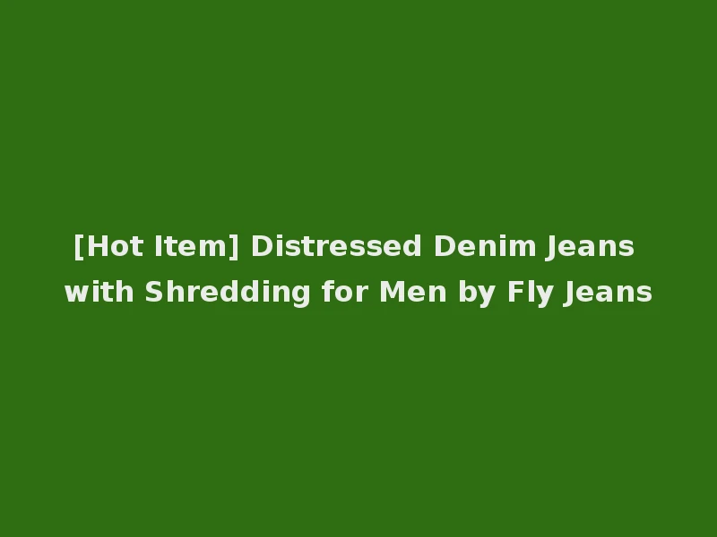 [Hot Item] Distressed Denim Jeans with Shredding for Men by Fly Jeans