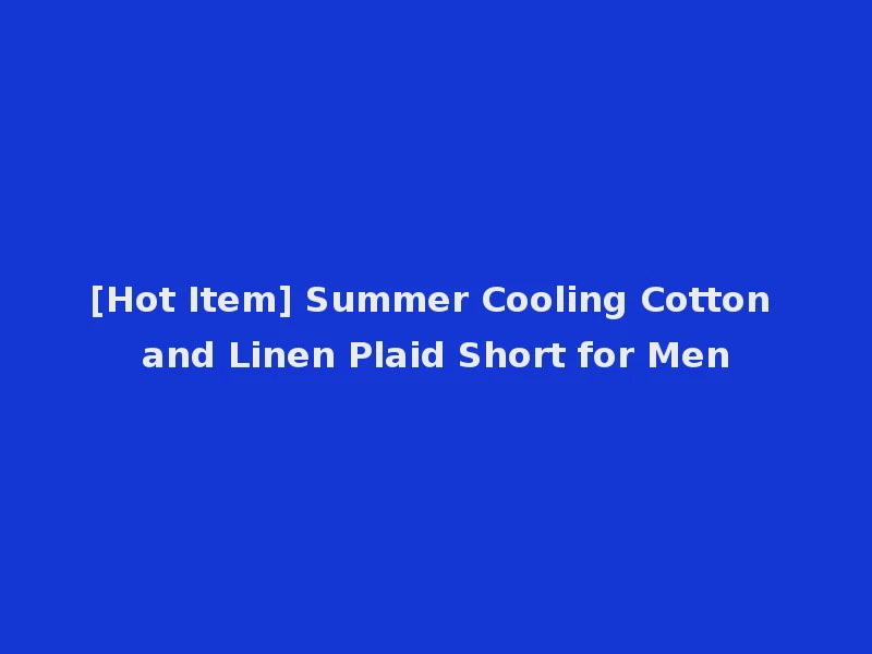 [Hot Item] Summer Cooling Cotton and Linen Plaid Short for Men