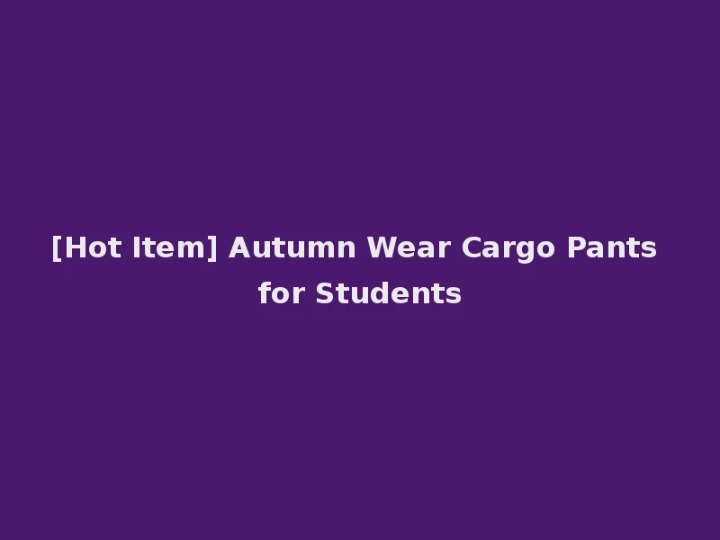 [Hot Item] Autumn Wear Cargo Pants for Students