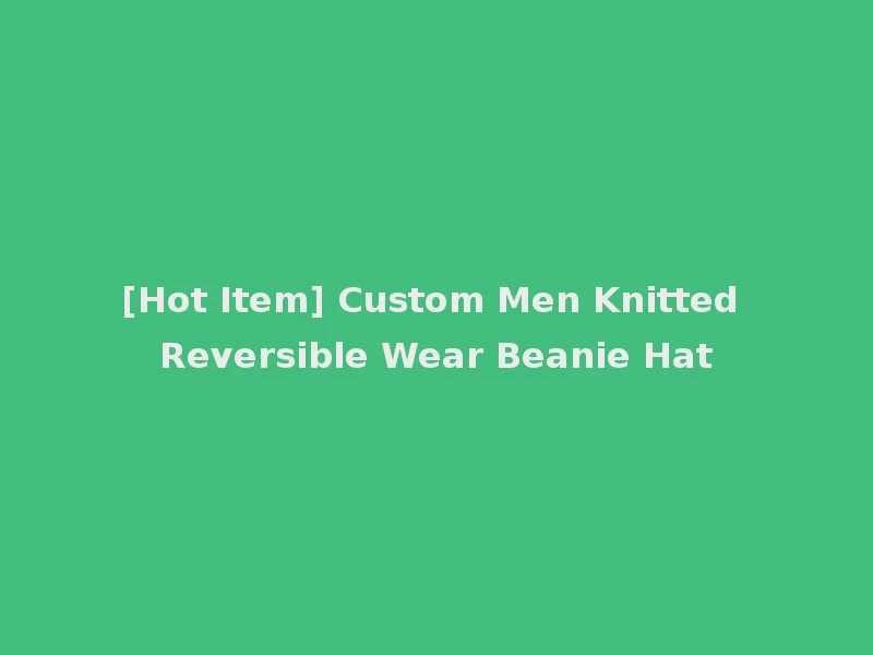 [Hot Item] Custom Men Knitted Reversible Wear Beanie Hat