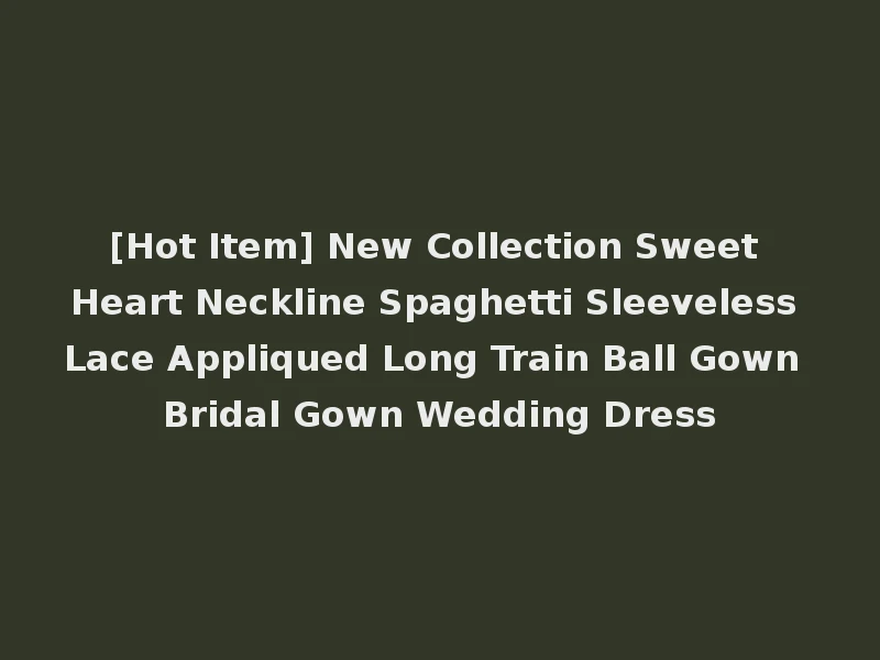 [Hot Item] New Collection Sweet Heart Neckline Spaghetti Sleeveless Lace Appliqued Long Train Ball Gown Bridal Gown Wedding Dress