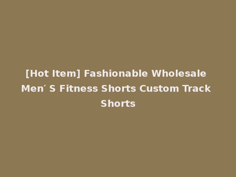 [Hot Item] Fashionable Wholesale Men′ S Fitness Shorts Custom Track Shorts