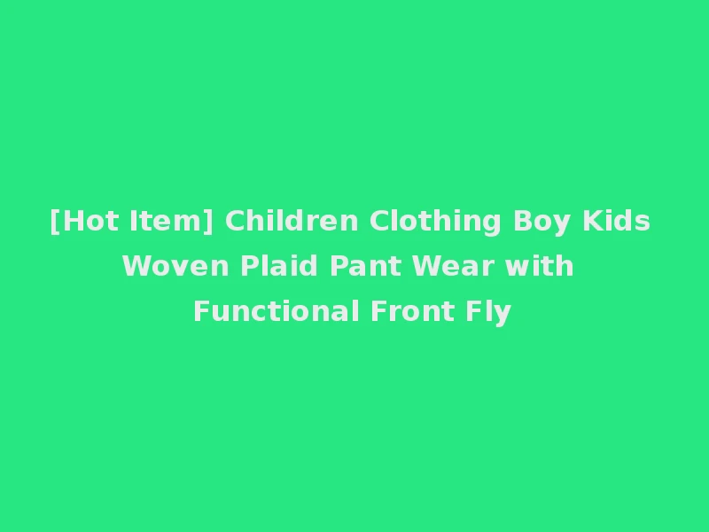 [Hot Item] Children Clothing Boy Kids Woven Plaid Pant Wear with Functional Front Fly