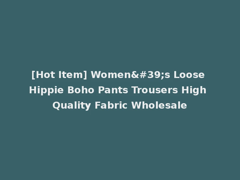 [Hot Item] Women's Loose Hippie Boho Pants Trousers High Quality Fabric Wholesale
