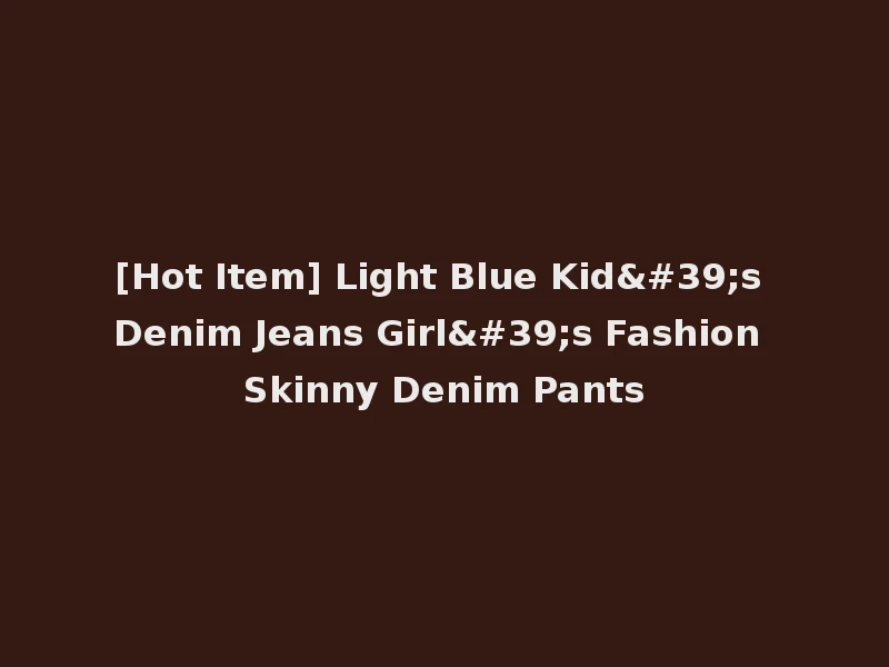[Hot Item] Light Blue Kid's Denim Jeans Girl's Fashion Skinny Denim Pants