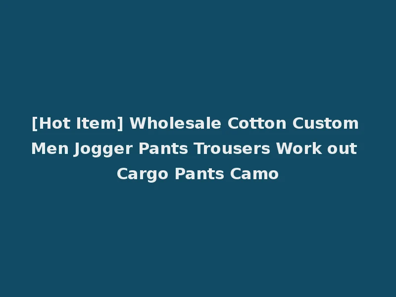 [Hot Item] Wholesale Cotton Custom Men Jogger Pants Trousers Work out Cargo Pants Camo