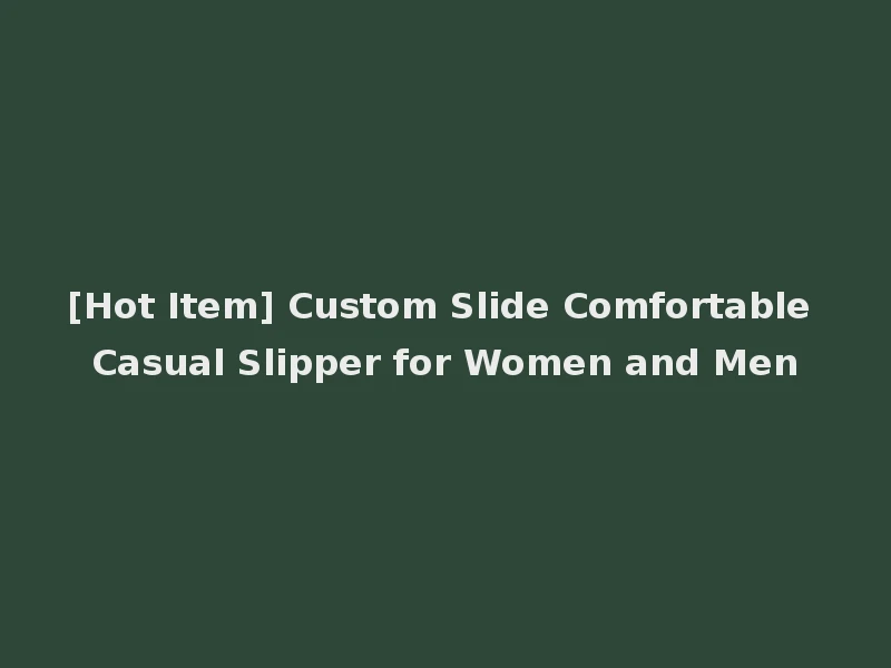 [Hot Item] Custom Slide Comfortable Casual Slipper for Women and Men