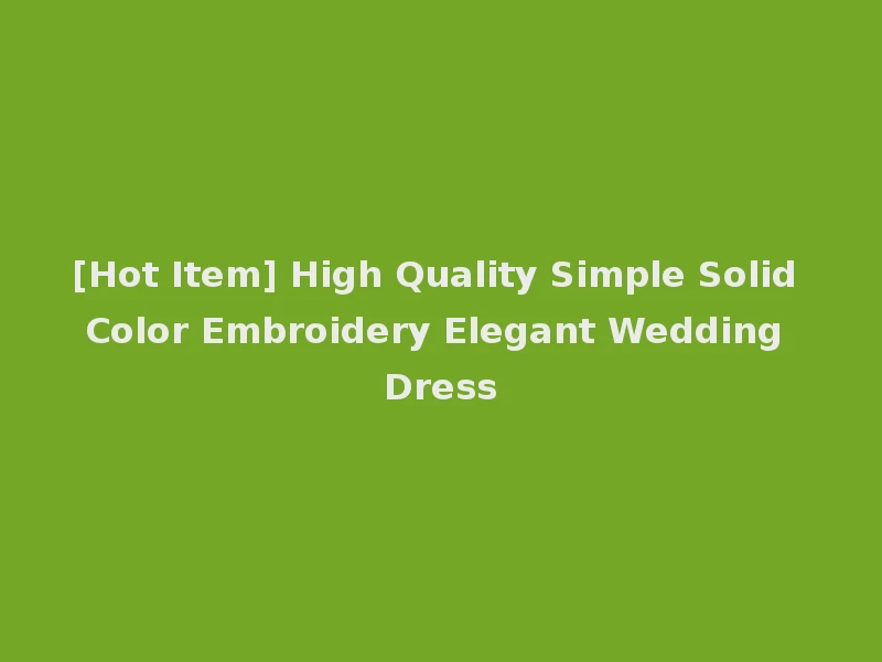 [Hot Item] High Quality Simple Solid Color Embroidery Elegant Wedding Dress