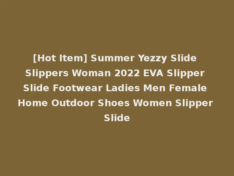 [Hot Item] Summer Yezzy Slide Slippers Woman 2022 EVA Slipper Slide Footwear Ladies Men Female Home Outdoor Shoes Women Slipper Slide