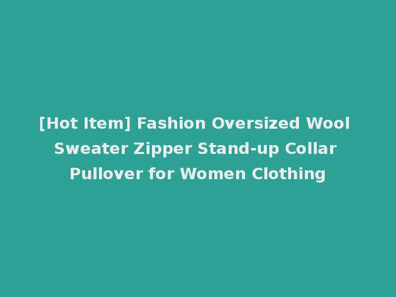 [Hot Item] Fashion Oversized Wool Sweater Zipper Stand-up Collar Pullover for Women Clothing