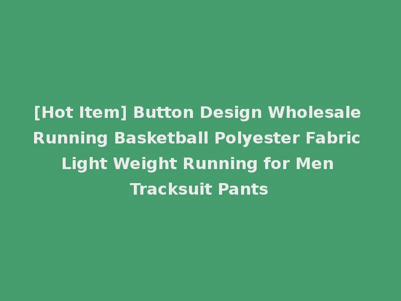[Hot Item] Button Design Wholesale Running Basketball Polyester Fabric Light Weight Running for Men Tracksuit Pants