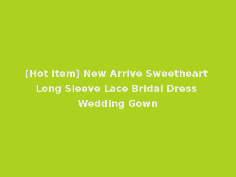 [Hot Item] New Arrive Sweetheart Long Sleeve Lace Bridal Dress Wedding Gown