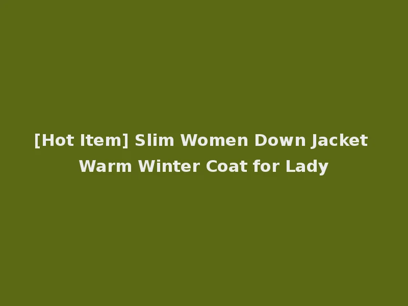 [Hot Item] Slim Women Down Jacket Warm Winter Coat for Lady
