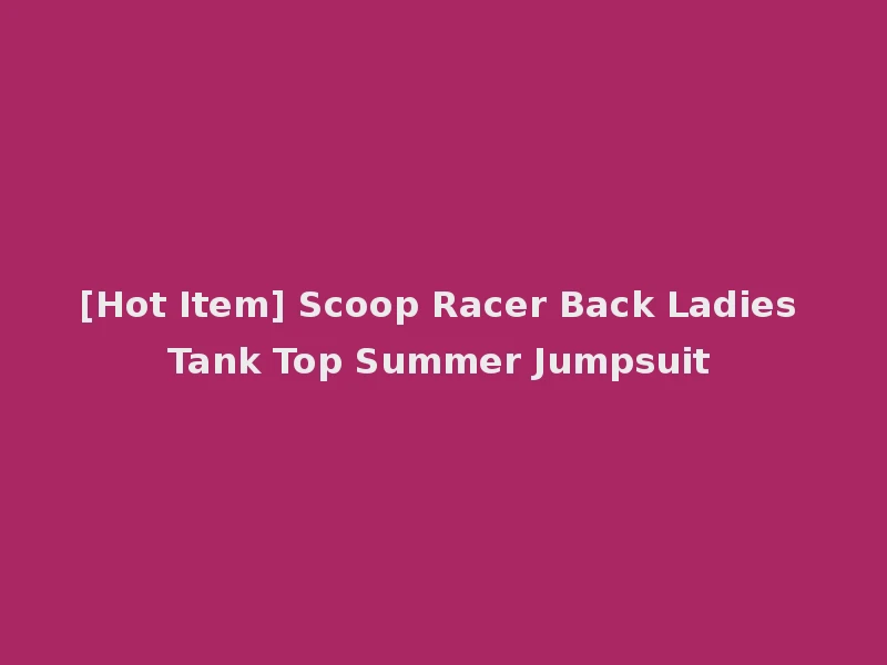 [Hot Item] Scoop Racer Back Ladies Tank Top Summer Jumpsuit