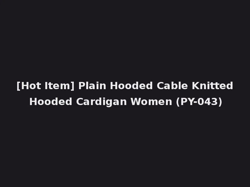[Hot Item] Plain Hooded Cable Knitted Hooded Cardigan Women (PY-043)