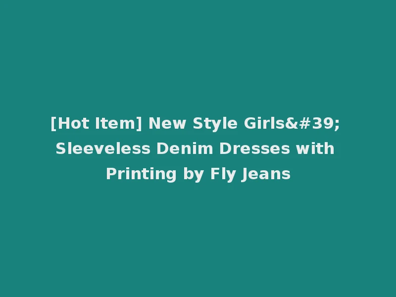 [Hot Item] New Style Girls' Sleeveless Denim Dresses with Printing by Fly Jeans