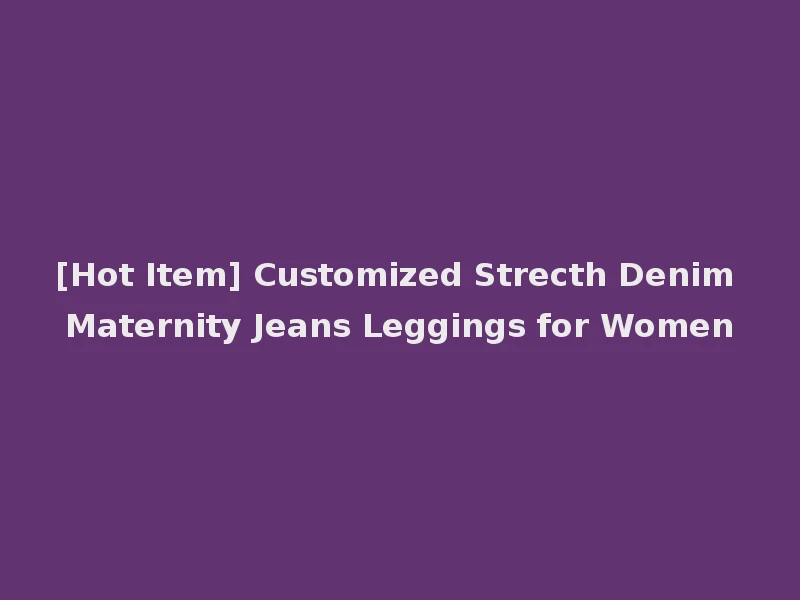 [Hot Item] Customized Strecth Denim Maternity Jeans Leggings for Women