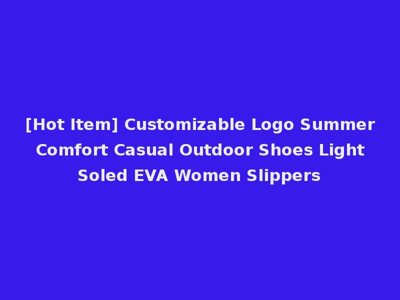 [Hot Item] Customizable Logo Summer Comfort Casual Outdoor Shoes Light Soled EVA Women Slippers