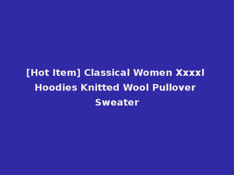 [Hot Item] Classical Women Xxxxl Hoodies Knitted Wool Pullover Sweater