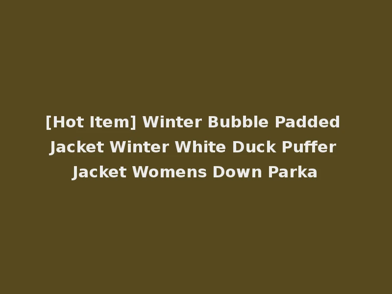 [Hot Item] Winter Bubble Padded Jacket Winter White Duck Puffer Jacket Womens Down Parka