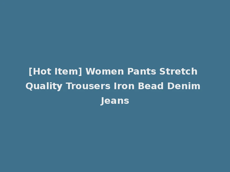 [Hot Item] Women Pants Stretch Quality Trousers Iron Bead Denim Jeans