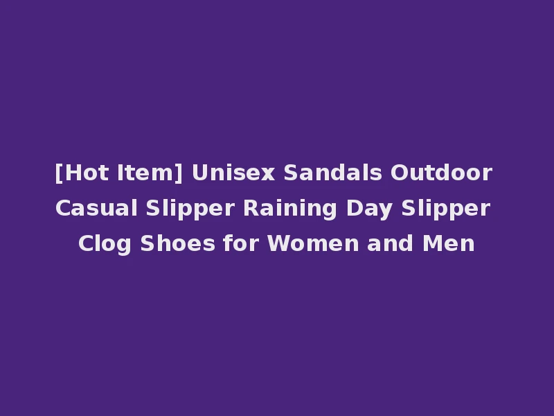 [Hot Item] Unisex Sandals Outdoor Casual Slipper Raining Day Slipper Clog Shoes for Women and Men