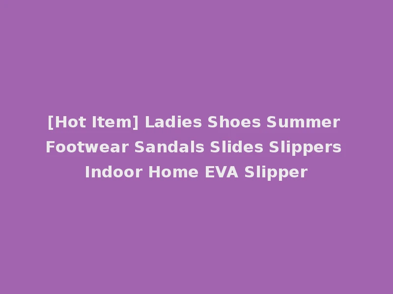 [Hot Item] Ladies Shoes Summer Footwear Sandals Slides Slippers Indoor Home EVA Slipper