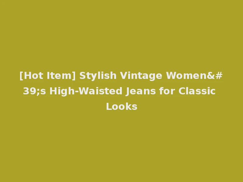[Hot Item] Stylish Vintage Women's High-Waisted Jeans for Classic Looks