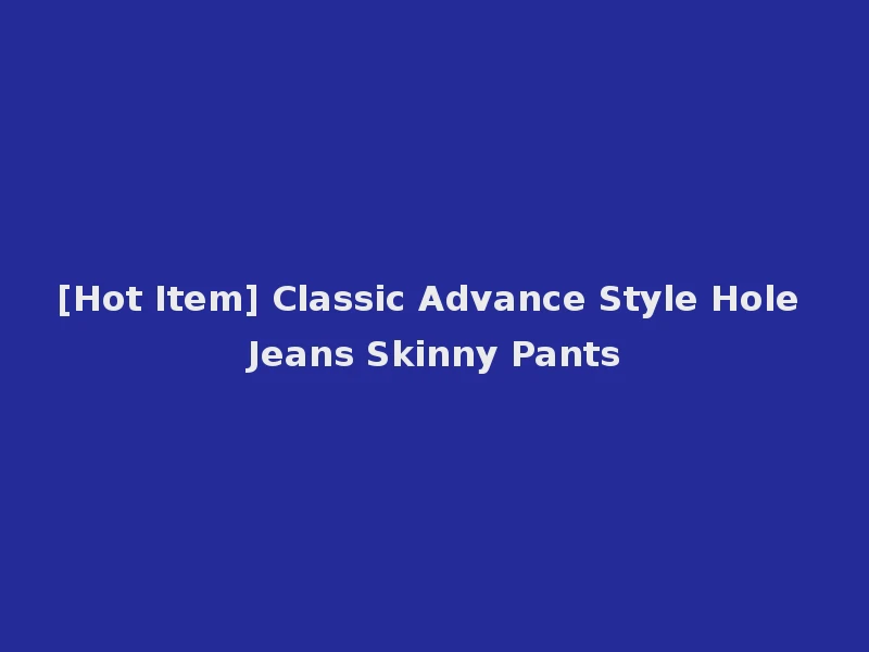 [Hot Item] Classic Advance Style Hole Jeans Skinny Pants