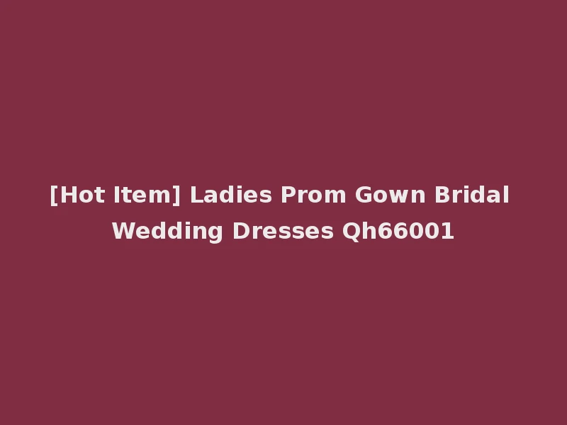 [Hot Item] Ladies Prom Gown Bridal Wedding Dresses Qh66001